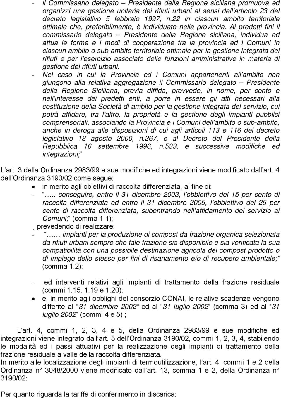 Ai predetti fini il commissario delegato Presidente della Regione siciliana, individua ed attua le forme e i modi di cooperazione tra la provincia ed i Comuni in ciascun ambito o sub-ambito