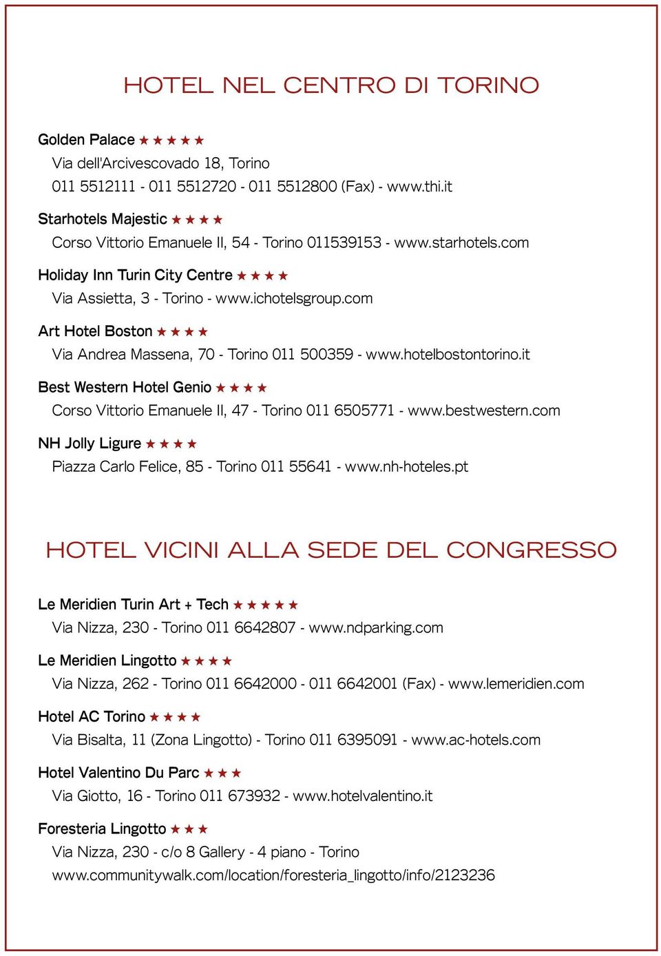 com Art Hotel Boston Via Andrea Massena, 70 - Torino 011 500359 - www.hotelbostontorino.it Best Western Hotel Genio Corso Vittorio Emanuele II, 47 - Torino 011 6505771 - www.bestwestern.