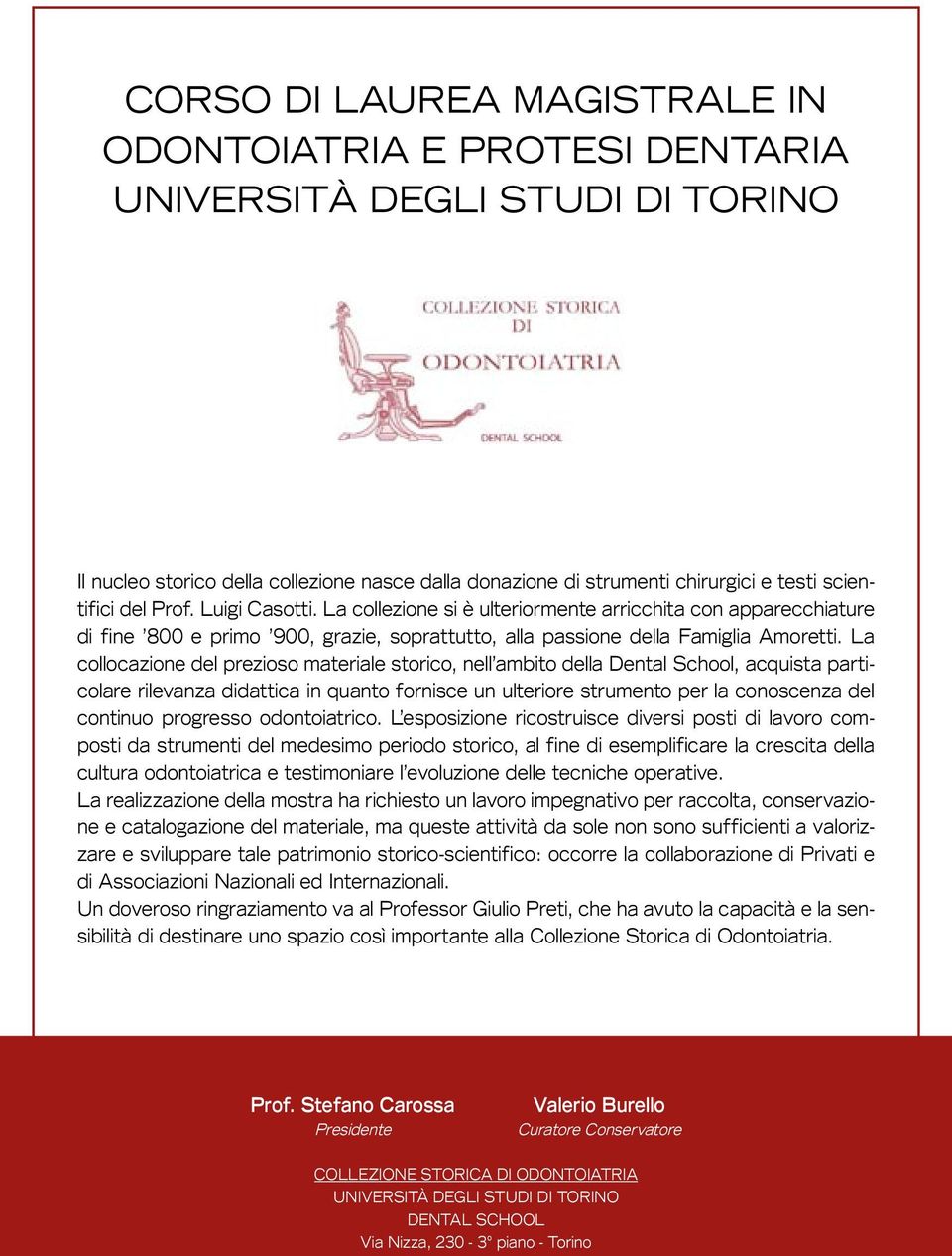 La collocazione del prezioso materiale storico, nell ambito della Dental School, acquista particolare rilevanza didattica in quanto fornisce un ulteriore strumento per la conoscenza del continuo