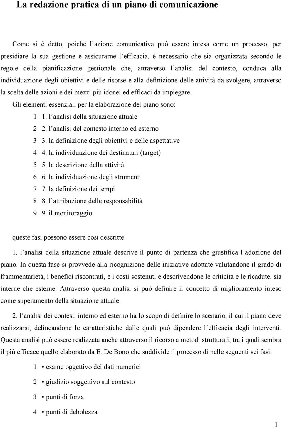 delle attività da svolgere, attraverso la scelta delle azioni e dei mezzi più idonei ed efficaci da impiegare. Gli elementi essenziali per la elaborazione del piano sono: 1 1.