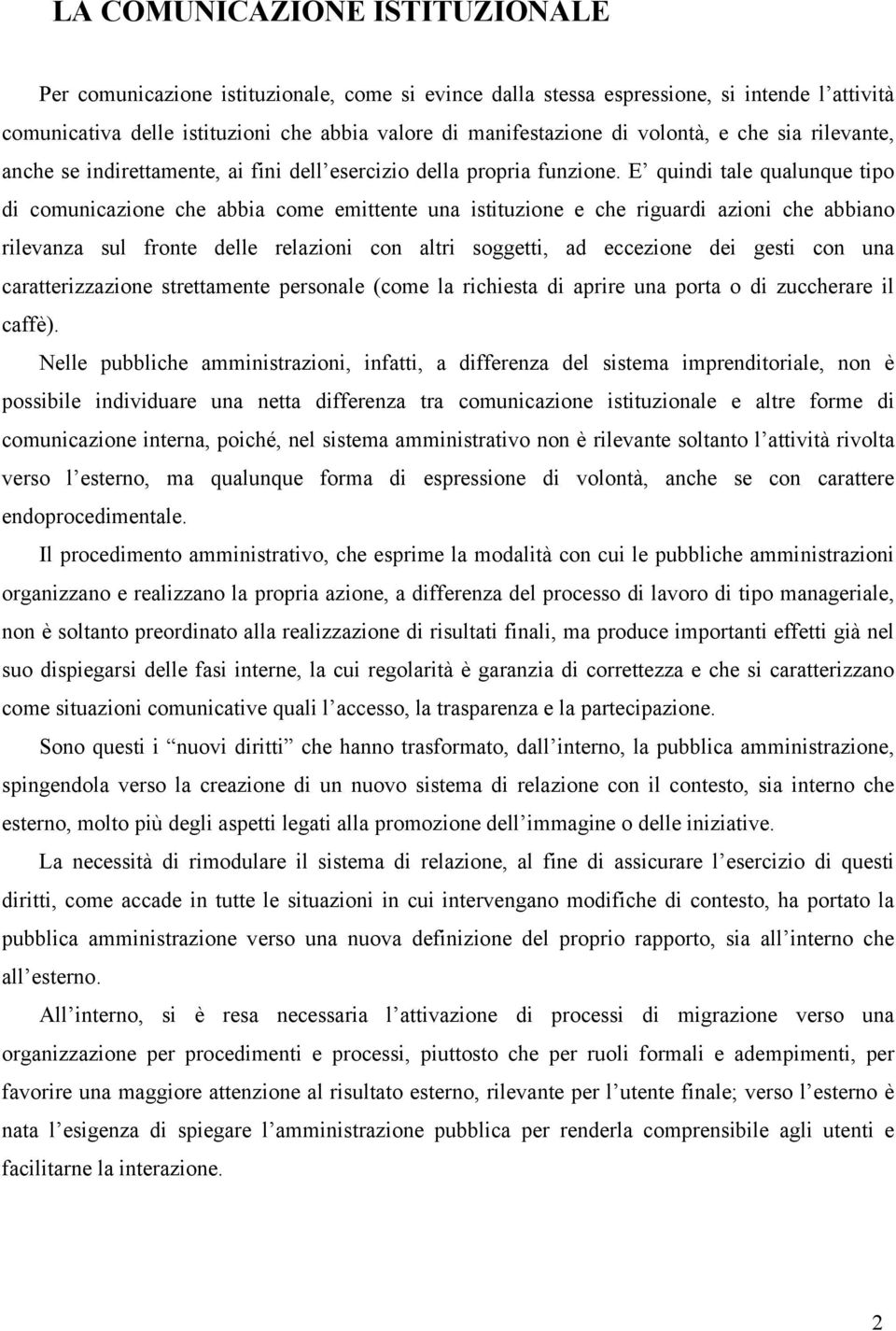 E quindi tale qualunque tipo di comunicazione che abbia come emittente una istituzione e che riguardi azioni che abbiano rilevanza sul fronte delle relazioni con altri soggetti, ad eccezione dei