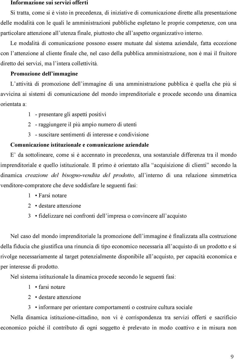 Le modalità di comunicazione possono essere mutuate dal sistema aziendale, fatta eccezione con l attenzione al cliente finale che, nel caso della pubblica amministrazione, non è mai il fruitore