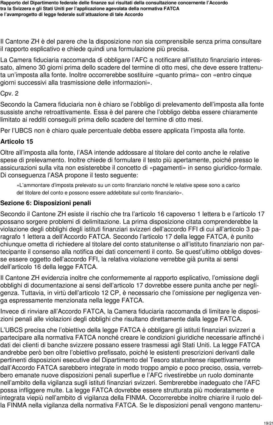 imposta alla fonte. Inoltre occorrerebbe sostituire «quanto prima» con «entro cinque giorni successivi alla trasmissione delle informazioni». Cpv.