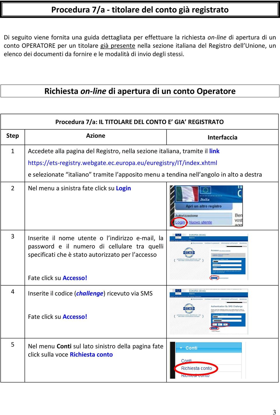 Richiesta on-line di apertura di un conto Operatore Procedura 7/a: IL TITOLARE DEL CONTO E GIA REGISTRATO Step Azione Interfaccia 1 Accedete alla pagina del Registro, nella sezione italiana, tramite