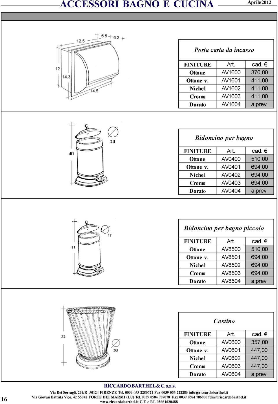 AV0401 694,00 Nichel AV0402 694,00 Cromo AV0403 694,00 Dorato AV0404 a prev.