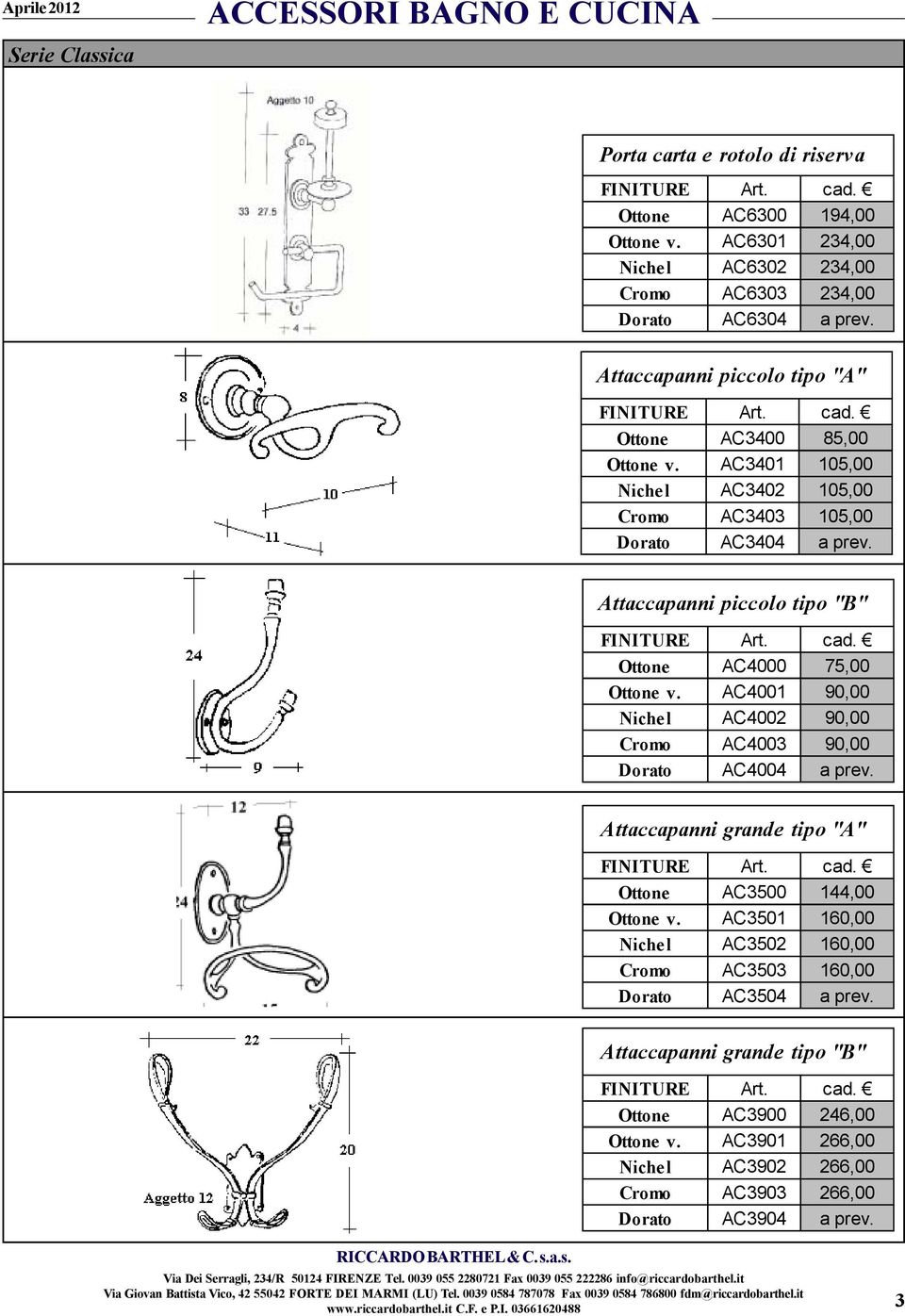 Attaccapanni piccolo tipo "B" Ottone AC4000 75,00 Ottone v. AC4001 90,00 Nichel AC4002 90,00 Cromo AC4003 90,00 Dorato AC4004 a prev.