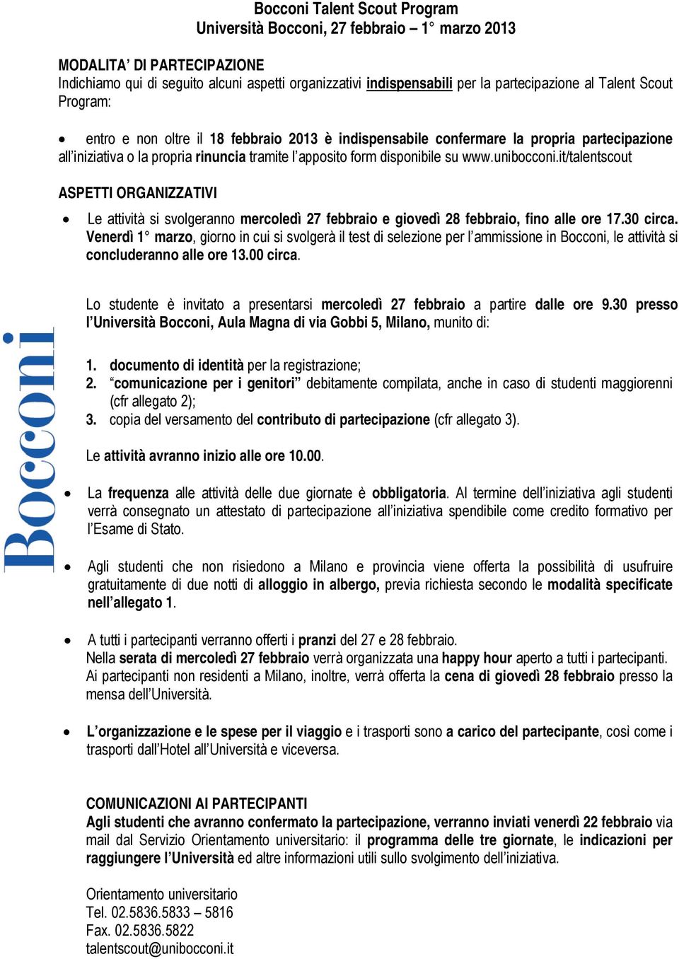 it/talentscout ASPETTI ORGANIZZATIVI Le attività si svolgeranno mercoledì 27 febbraio e giovedì 28 febbraio, fino alle ore 17.30 circa.