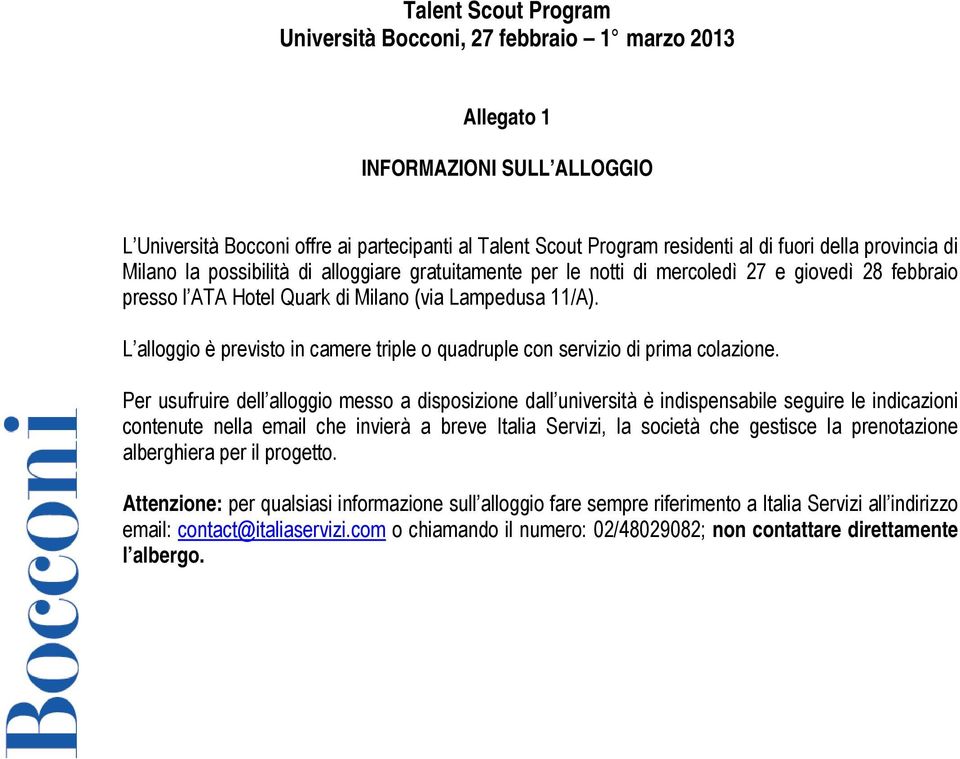 Per usufruire dell alloggio messo a disposizione dall università è indispensabile seguire le indicazioni contenute nella email che invierà a breve Italia Servizi, la società che gestisce la