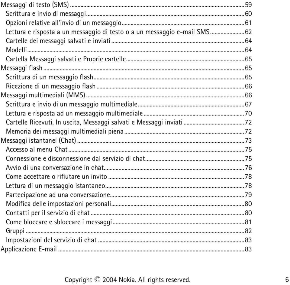 ..66 Messaggi multimediali (MMS)...66 Scrittura e invio di un messaggio multimediale...67 Lettura e risposta ad un messaggio multimediale.