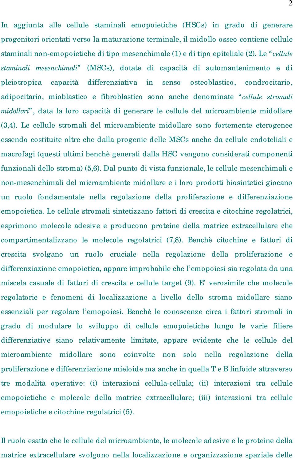 Le cellule staminali mesenchimali (MSCs), dotate di capacità di automantenimento e di pleiotropica capacità differenziativa in senso osteoblastico, condrocitario, adipocitario, mioblastico e