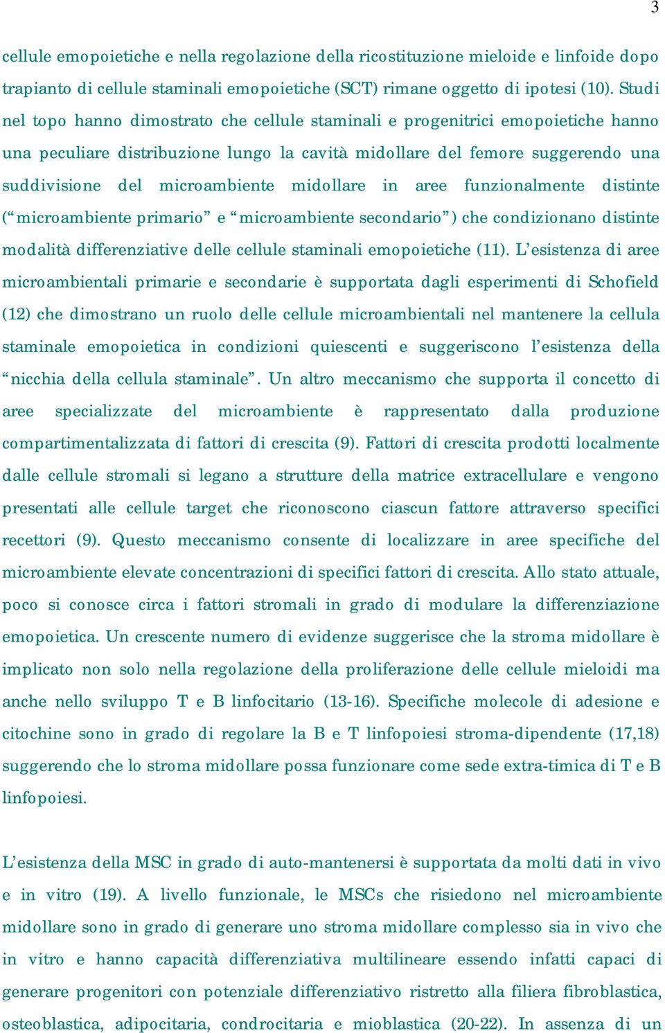 midollare in aree funzionalmente distinte ( microambiente primario e microambiente secondario ) che condizionano distinte modalità differenziative delle cellule staminali emopoietiche (11).