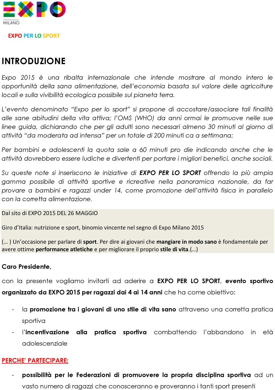 L evento denominato Expo per lo sport si propone di accostare/associare tali finalità alle sane abitudini della vita attiva; l OMS (WHO) da anni ormai le promuove nelle sue linee guida, dichiarando