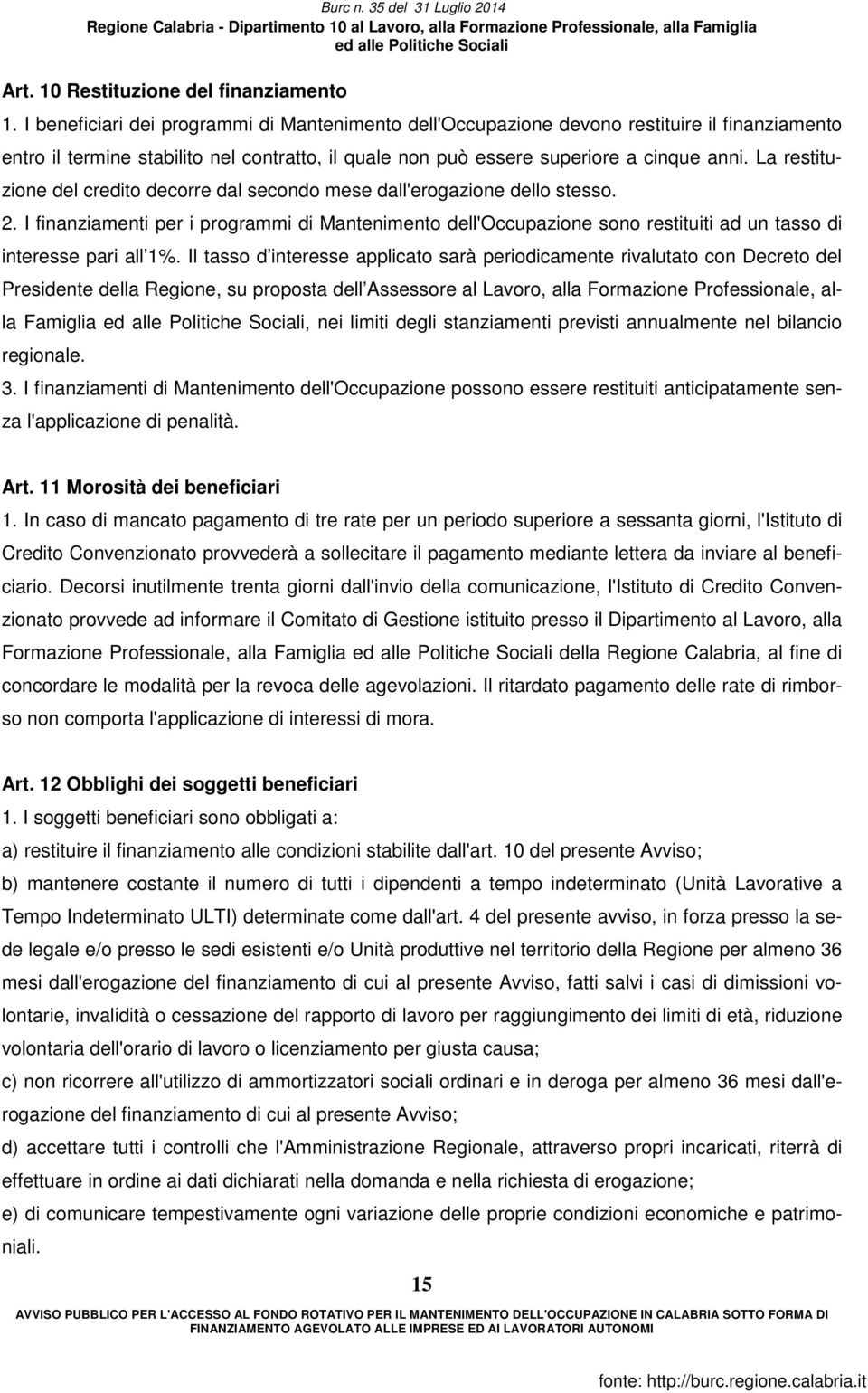 La restituzione del credito decorre dal secondo mese dall'erogazione dello stesso. 2.