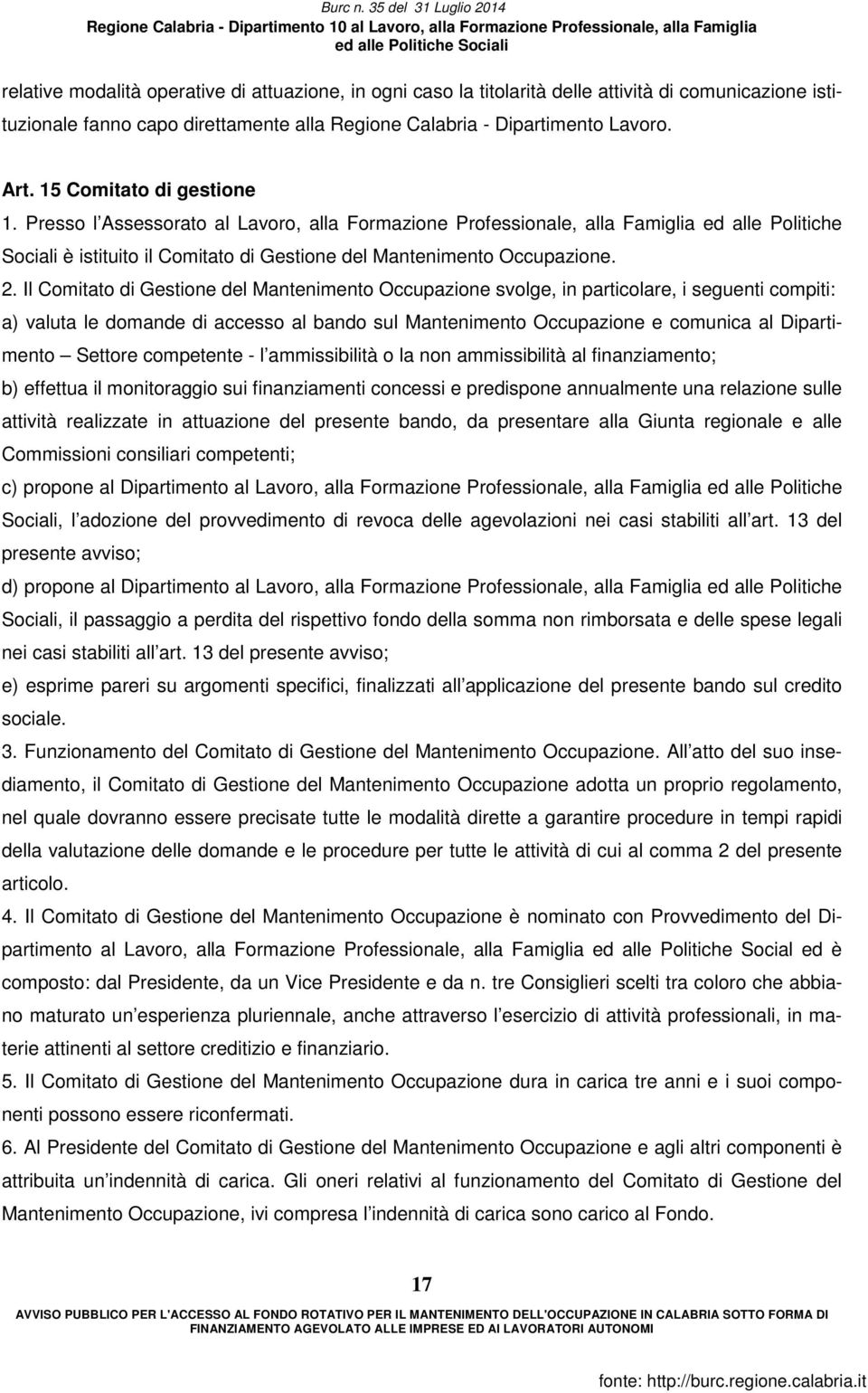 Il Comitato di Gestione del Mantenimento Occupazione svolge, in particolare, i seguenti compiti: a) valuta le domande di accesso al bando sul Mantenimento Occupazione e comunica al Dipartimento