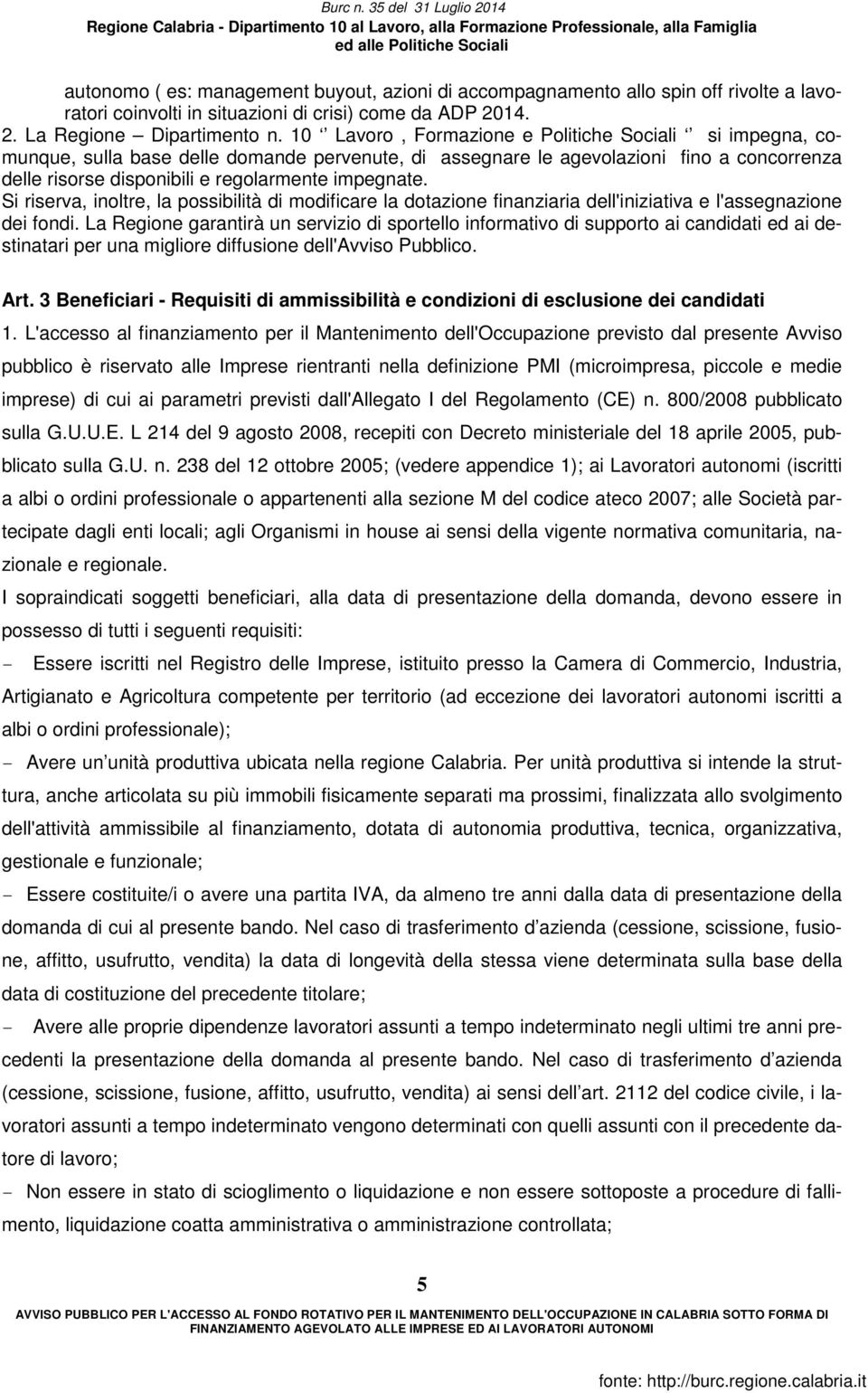 Si riserva, inoltre, la possibilità di modificare la dotazione finanziaria dell'iniziativa e l'assegnazione dei fondi.