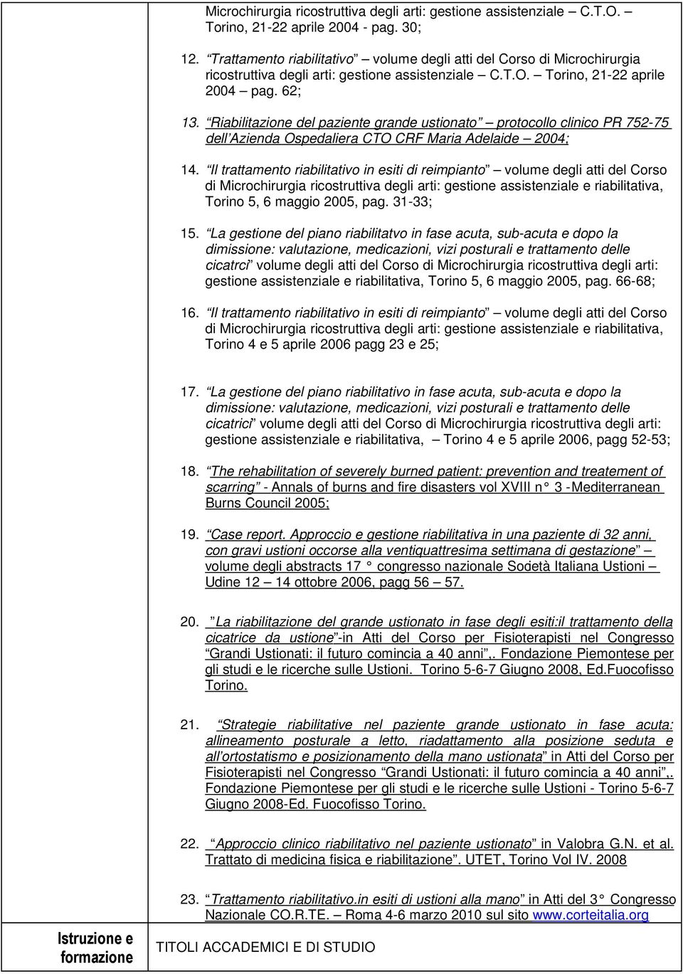 Riabilitazione del paziente grande ustionato protocollo clinico PR 752-75 dell Azienda Ospedaliera CTO CRF Maria Adelaide 2004; 14.