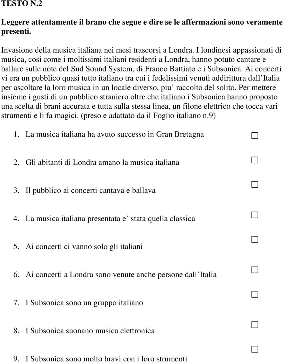 Ai concerti vi era un pubblico quasi tutto italiano tra cui i fedelissimi venuti addirittura dall Italia per ascoltare la loro musica in un locale diverso, piu raccolto del solito.