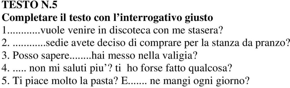 ...sedie avete deciso di comprare per la stanza da pranzo? 3. Posso sapere.