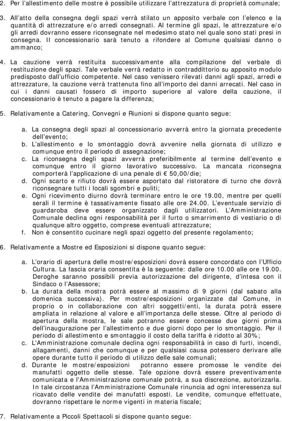 Al termine gli spazi, le attrezzature e/o gli arredi dovranno essere riconsegnate nel medesimo stato nel quale sono stati presi in consegna.