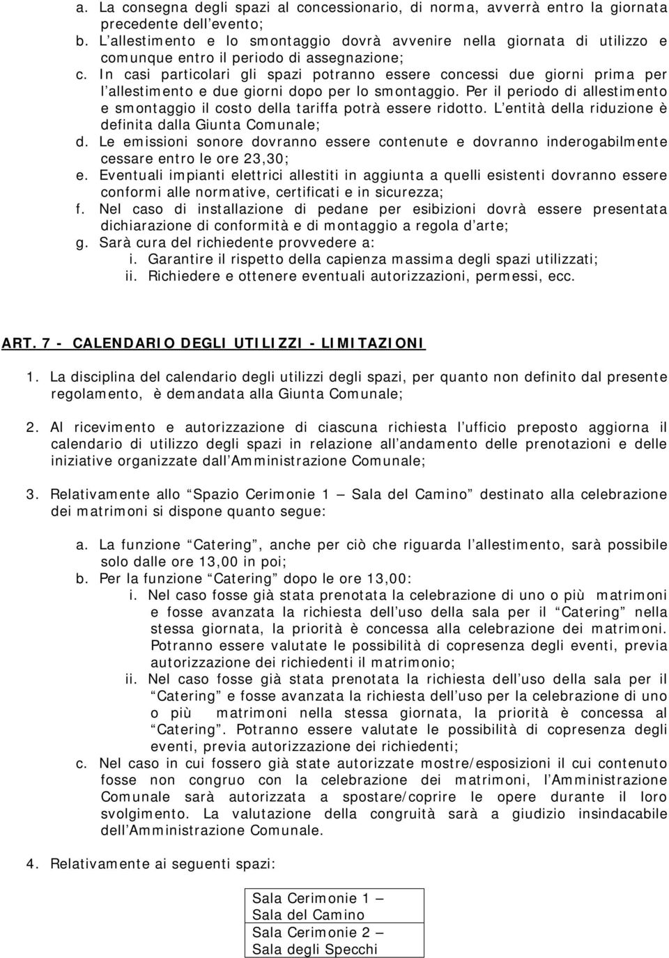 In casi particolari gli spazi potranno essere concessi due giorni prima per l allestimento e due giorni dopo per lo smontaggio.