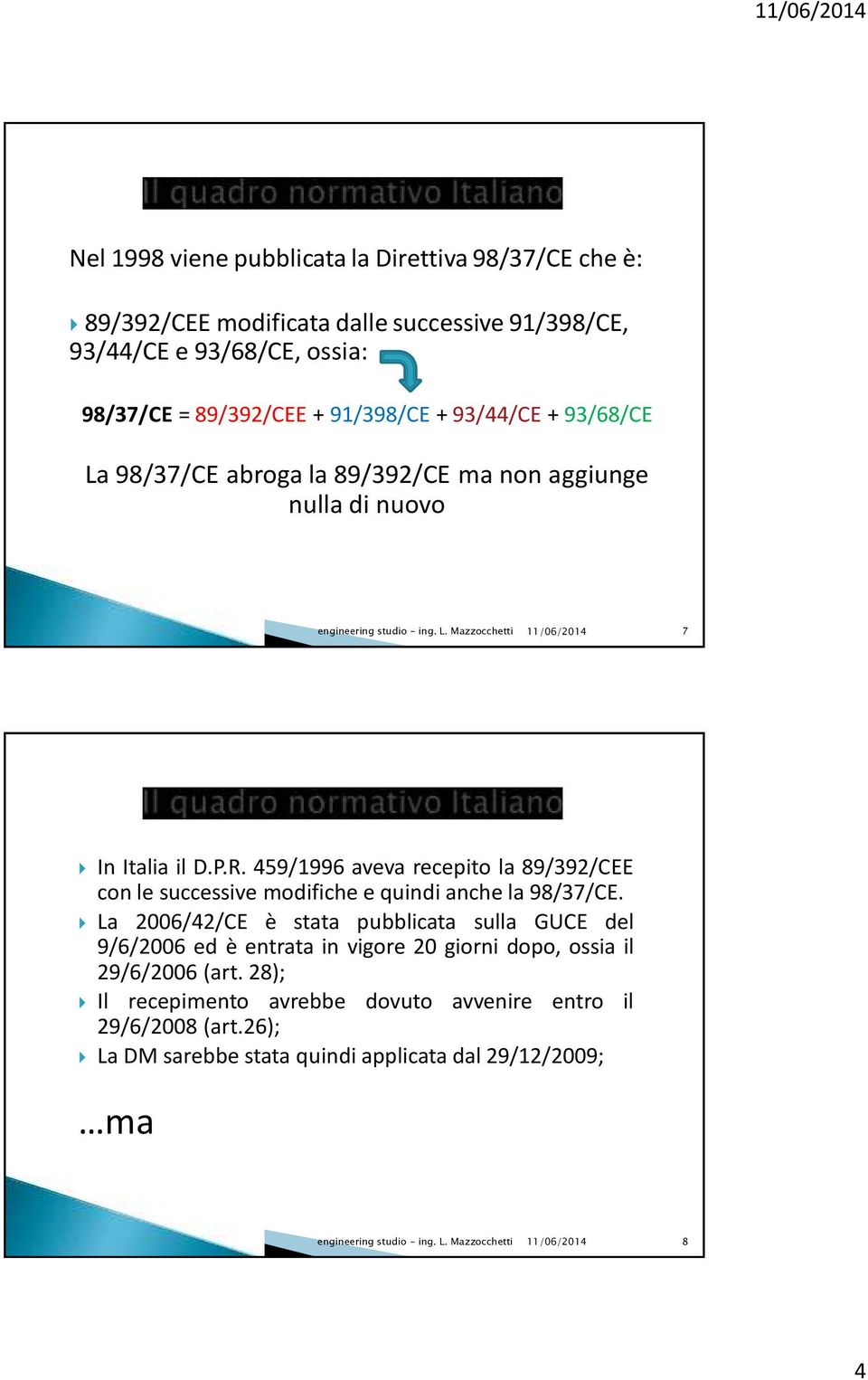 459/1996 aveva recepito la 89/392/CEE con le successive modifiche e quindi anche la 98/37/CE.