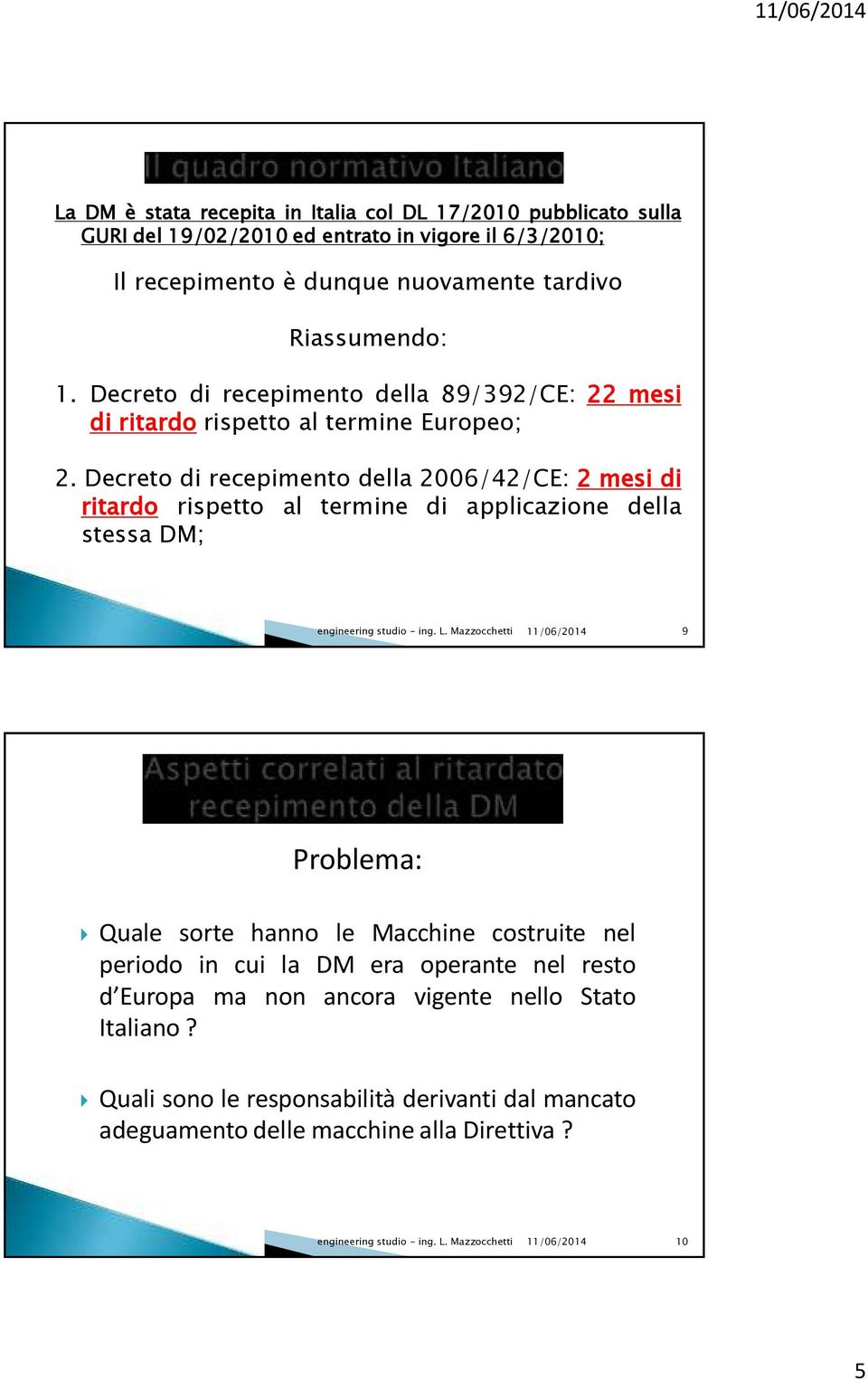 Decreto di recepimento della 2006/42/CE: 2 mesi di ritardo rispetto al termine di applicazione della stessa DM; 9 Problema: Quale sorte hanno le Macchine