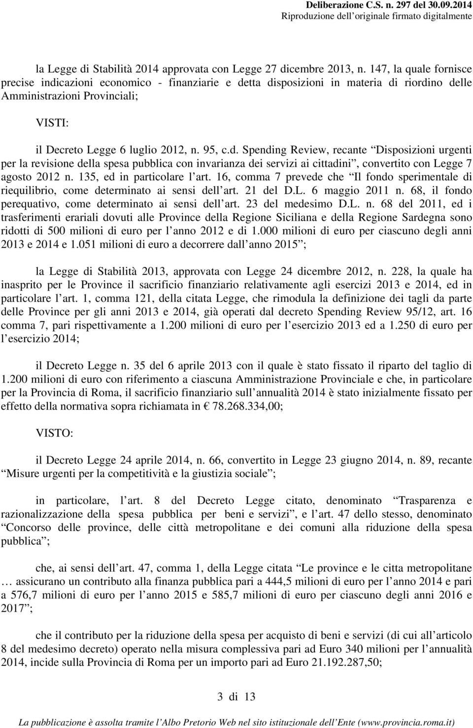 135, ed in particolare l art. 16, comma 7 prevede che Il fondo sperimentale di riequilibrio, come determinato ai sensi dell art. 21 del D.L. 6 maggio 2011 n.