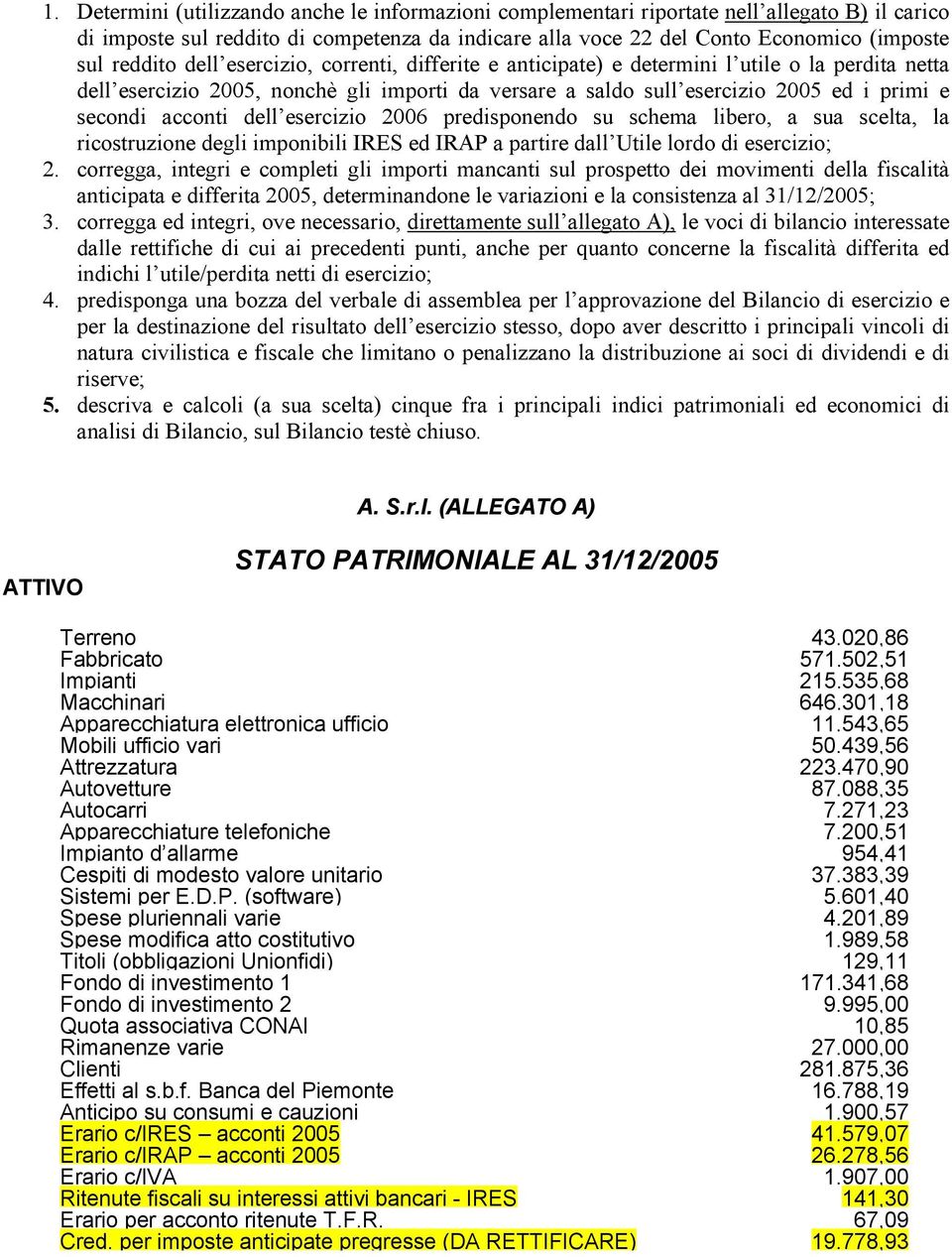 acconti dell esercizio 2006 predisponendo su schema libero, a sua scelta, la ricostruzione degli imponibili IRES ed IRAP a partire dall Utile lordo di esercizio; 2.