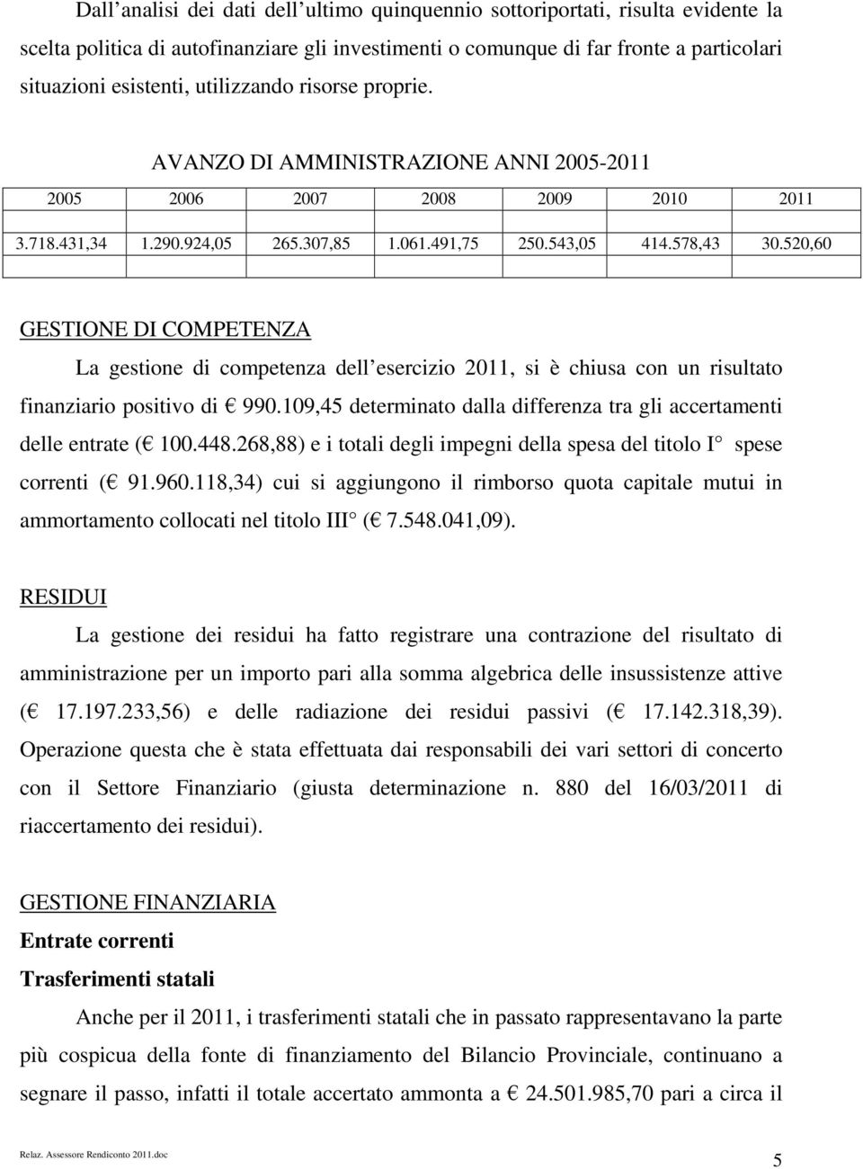 520,60 GESTIONE DI COMPETENZA La gestione di competenza dell esercizio 2011, si è chiusa con un risultato finanziario positivo di 990.