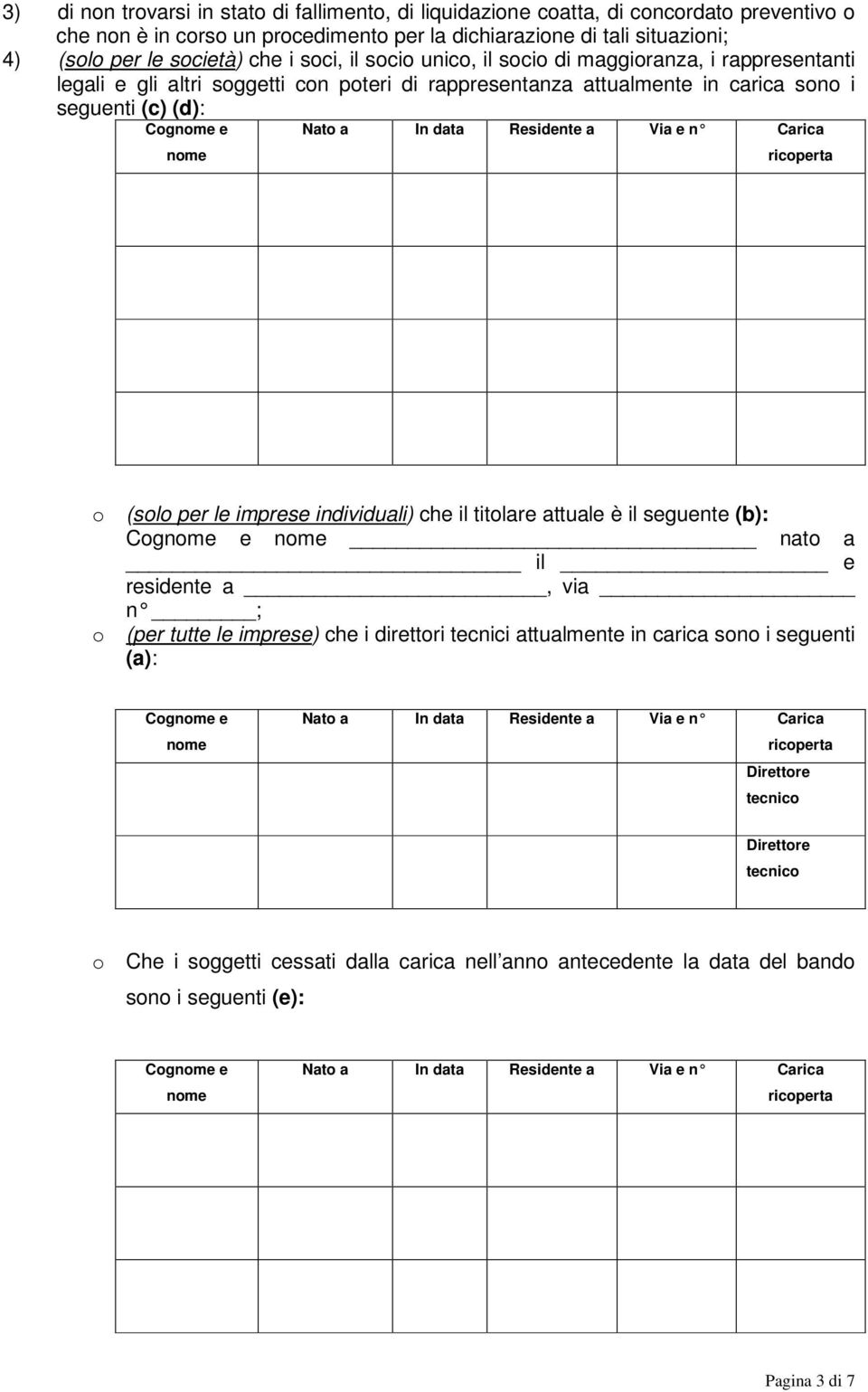 Residente a Via e n Carica nome ricoperta o (solo per le imprese individuali) che il titolare attuale è il seguente (b): Cognome e nome nato a il e residente a, via n ; o (per tutte le imprese) che i