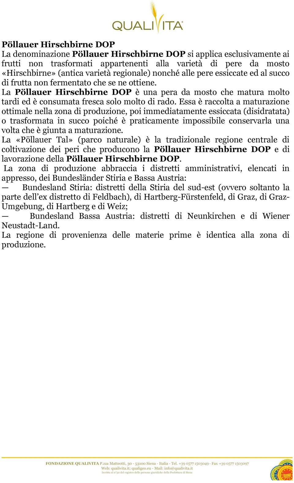 La Pöllauer Hirschbirne DOP è una pera da mosto che matura molto tardi ed è consumata fresca solo molto di rado.