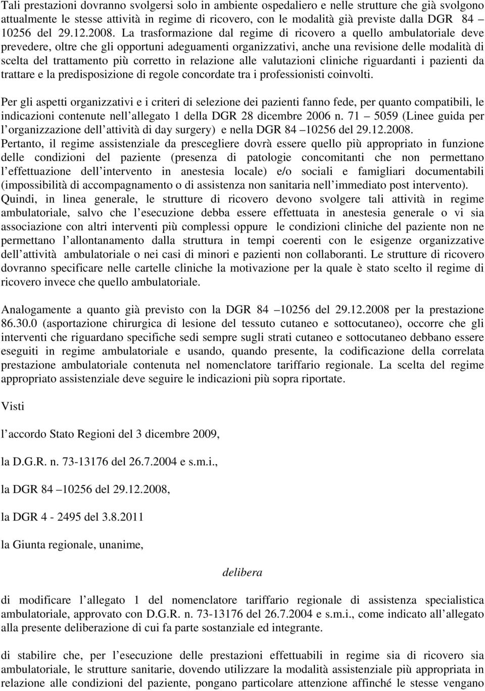 La trasformazione dal regime di ricovero a quello ambulatoriale deve prevedere, oltre che gli opportuni adeguamenti organizzativi, anche una revisione delle modalità di scelta del trattamento più