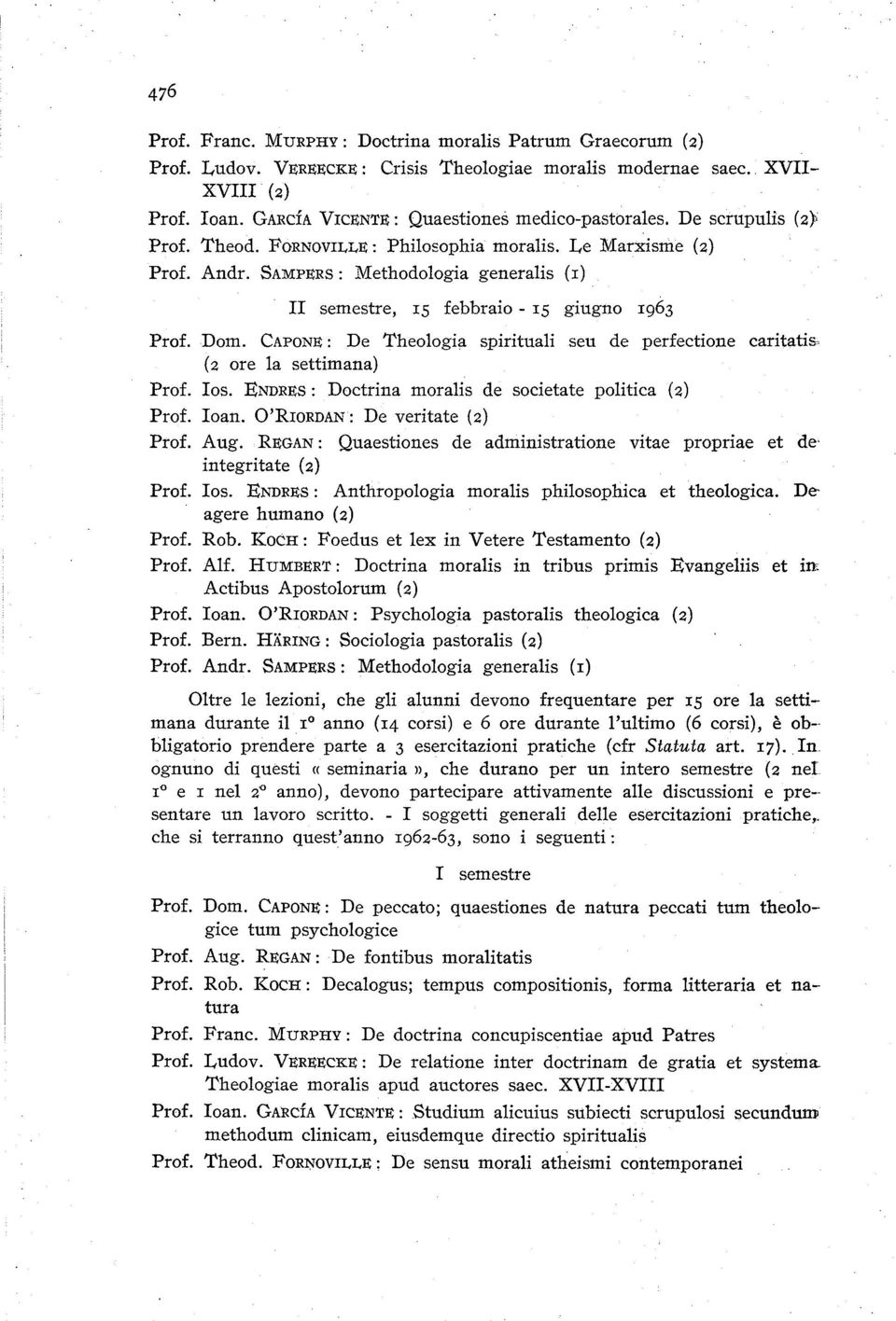 CAPONE : De Theologia spirituali seu de perfectione caritatis. (2 ore la settimana) Prof. Ios. ENDRES: Doctrina moralis de societate politica (2) Prof. Ioan. O'RroRDAN: De veritate (2) Prof. Aug.