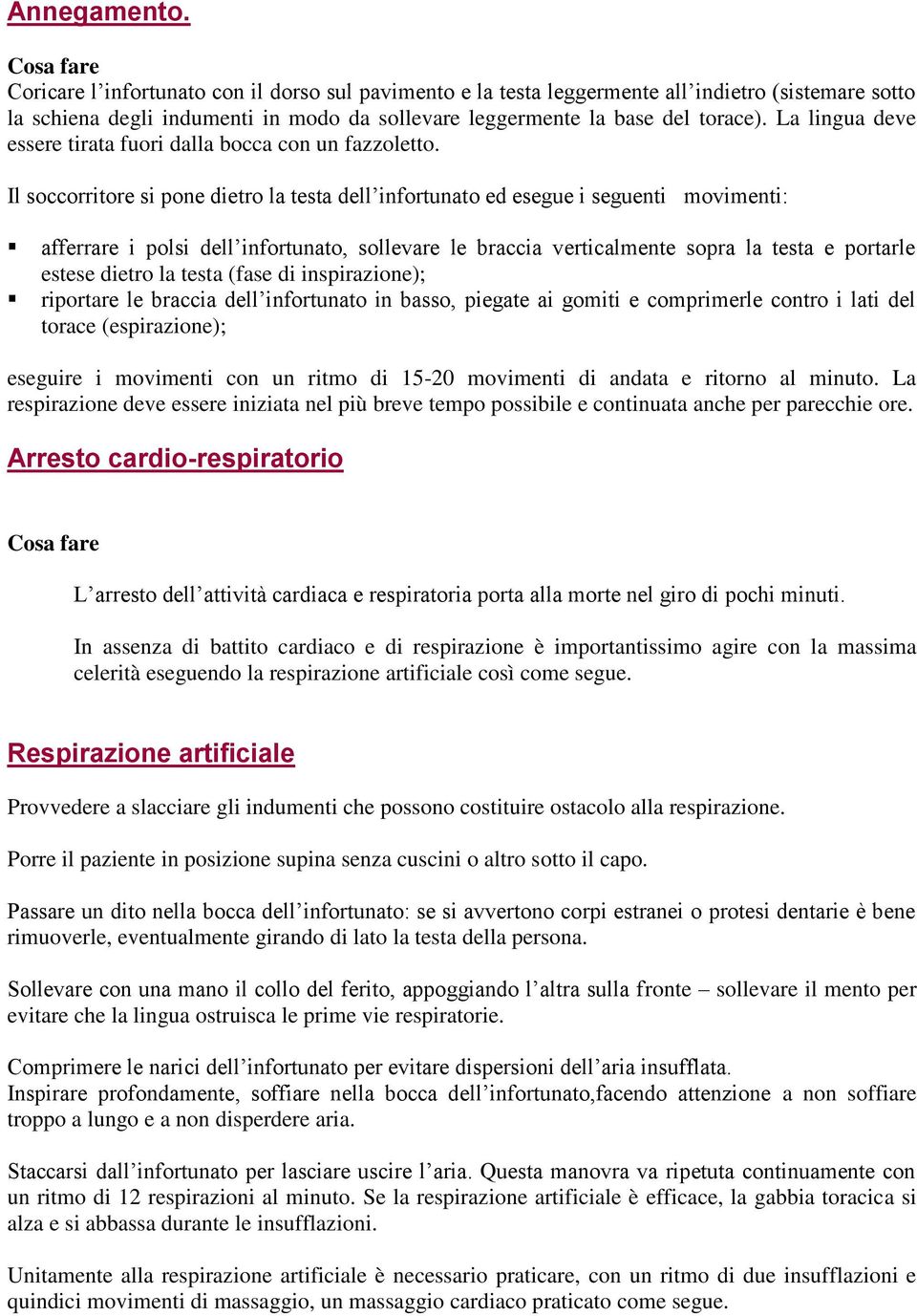 Il soccorritore si pone dietro la testa dell infortunato ed esegue i seguenti movimenti: afferrare i polsi dell infortunato, sollevare le braccia verticalmente sopra la testa e portarle estese dietro