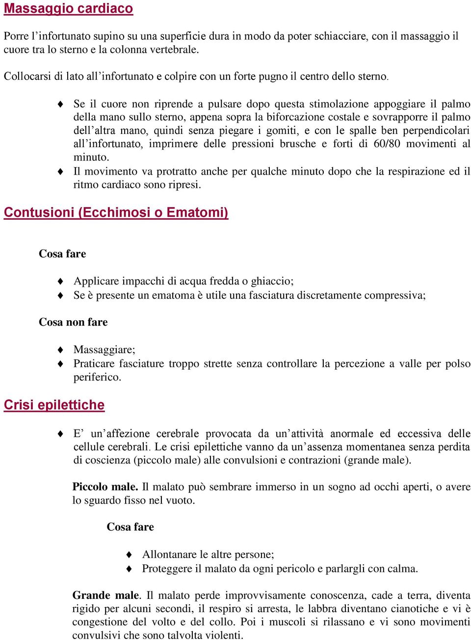 Se il cuore non riprende a pulsare dopo questa stimolazione appoggiare il palmo della mano sullo sterno, appena sopra la biforcazione costale e sovrapporre il palmo dell altra mano, quindi senza