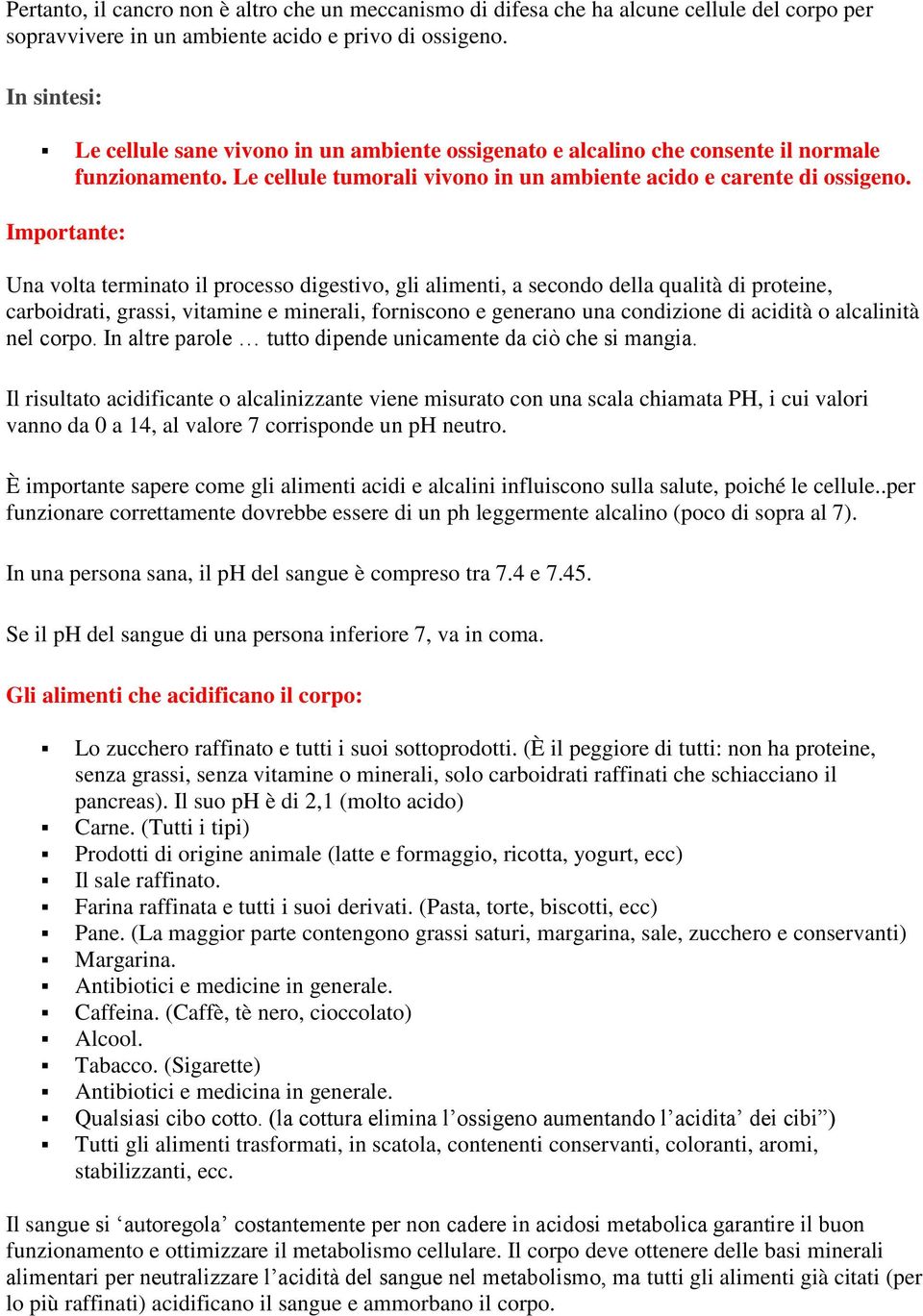 Importante: Una volta terminato il processo digestivo, gli alimenti, a secondo della qualità di proteine, carboidrati, grassi, vitamine e minerali, forniscono e generano una condizione di acidità o