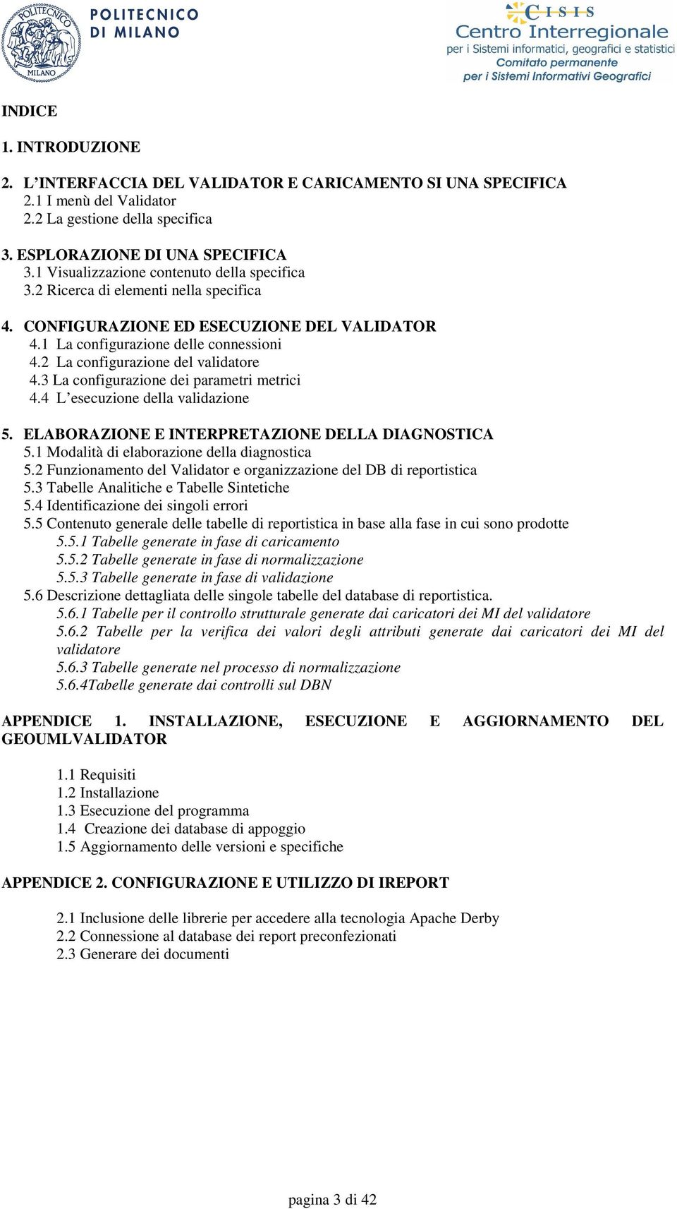 2 La configurazione del validatore 4.3 La configurazione dei parametri metrici 4.4 L esecuzione della validazione 5. ELABORAZIONE E INTERPRETAZIONE DELLA DIAGNOSTICA 5.