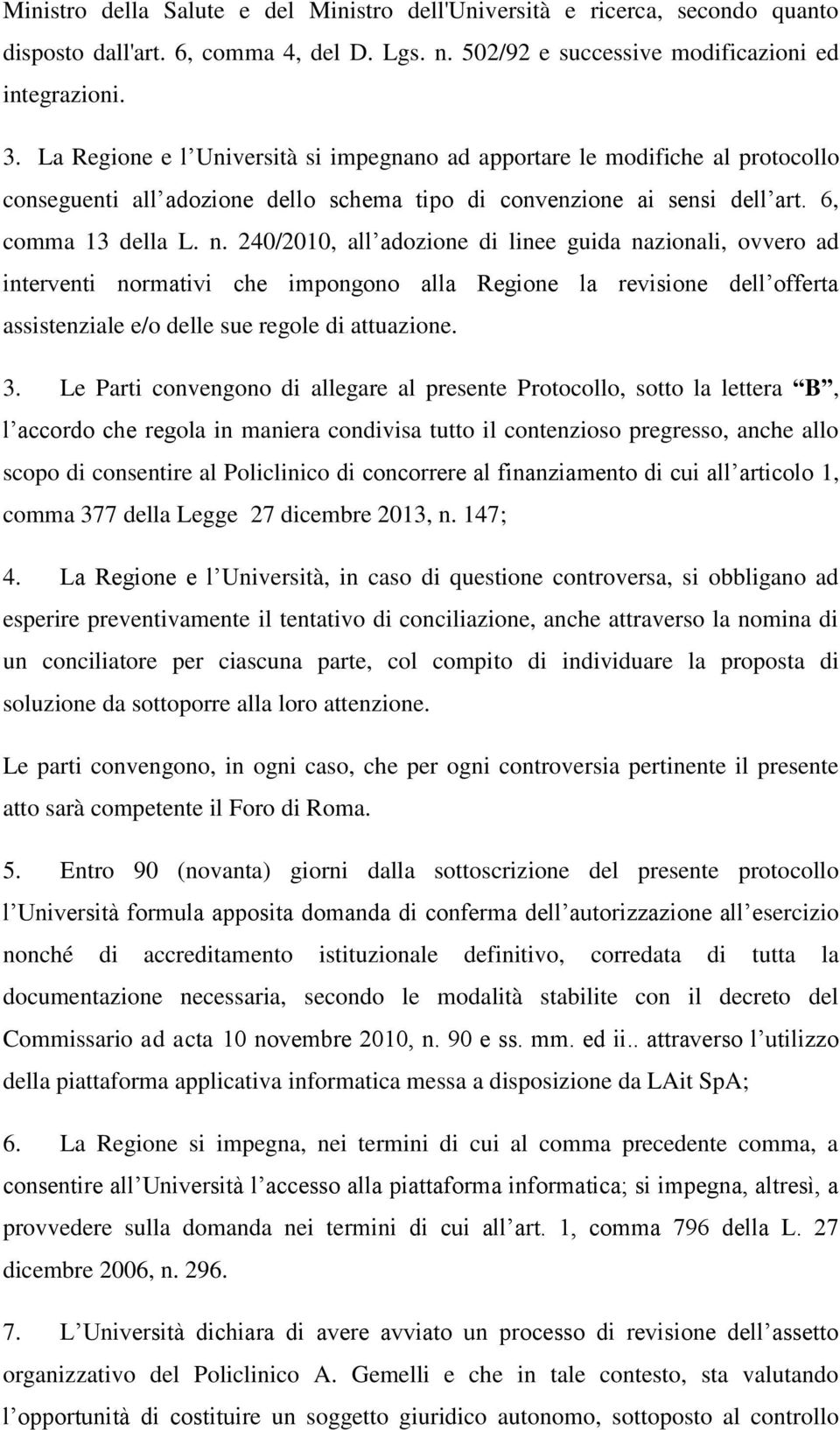 240/2010, all adozione di linee guida nazionali, ovvero ad interventi normativi che impongono alla Regione la revisione dell offerta assistenziale e/o delle sue regole di attuazione. 3.