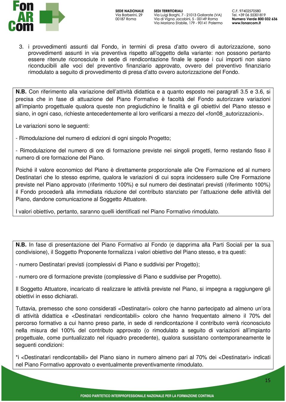 rimodulato a seguito di provvedimento di presa d atto ovvero autorizzazione del Fondo. N.B. Con riferimento alla variazione dell attività didattica e a quanto esposto nei paragrafi 3.5 e 3.