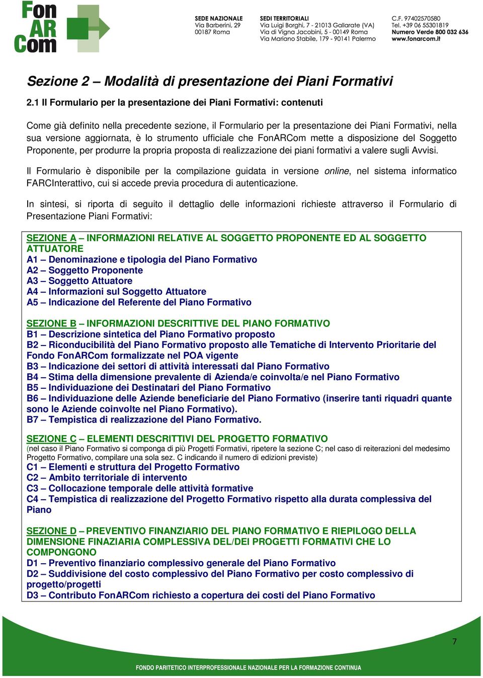 è lo strumento ufficiale che FonARCom mette a disposizione del Soggetto Proponente, per produrre la propria proposta di realizzazione dei piani formativi a valere sugli Avvisi.