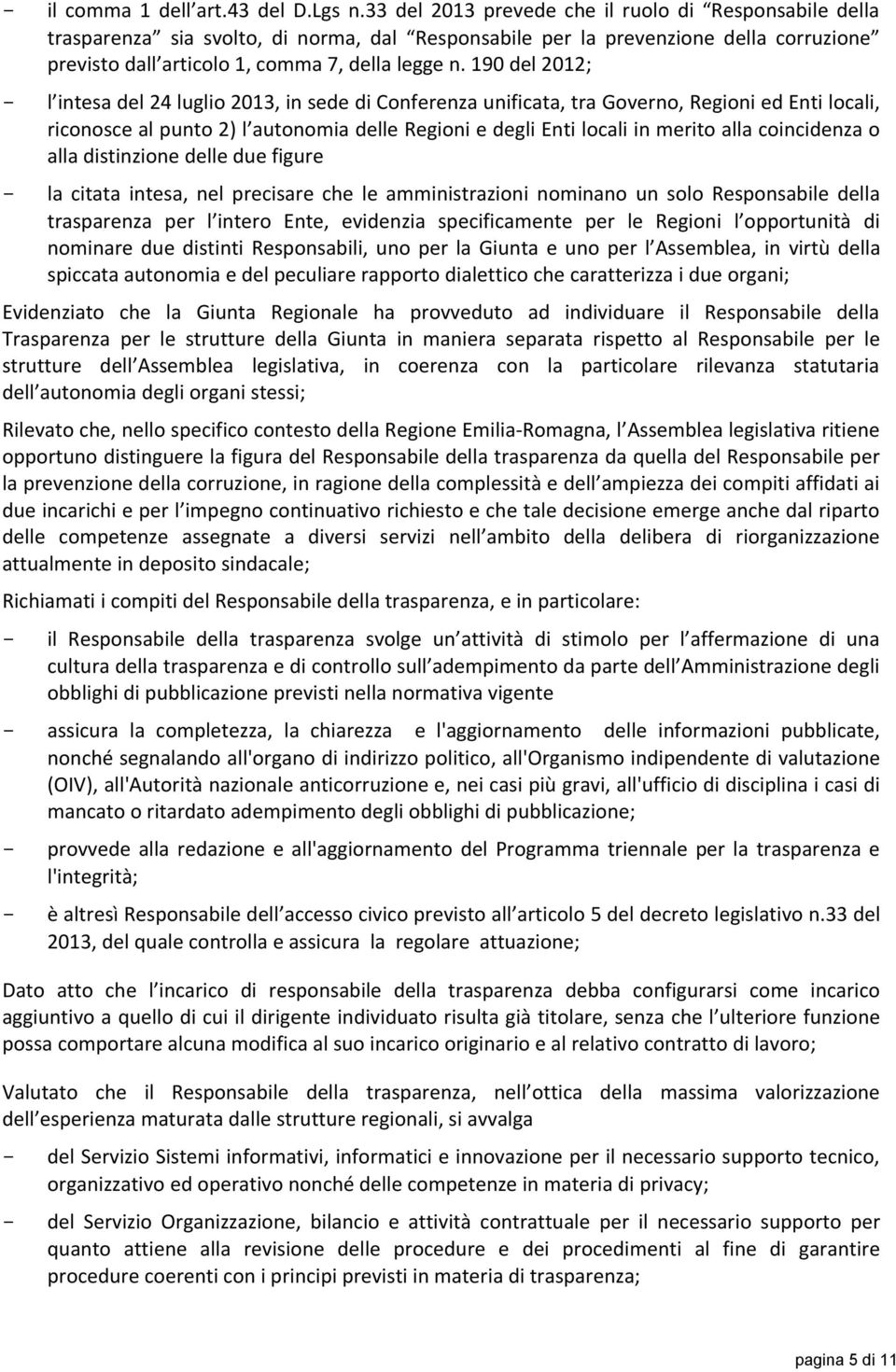 190 del 2012; - l intesa del 24 luglio 2013, in sede di Conferenza unificata, tra Governo, Regioni ed Enti locali, riconosce al punto 2) l autonomia delle Regioni e degli Enti locali in merito alla