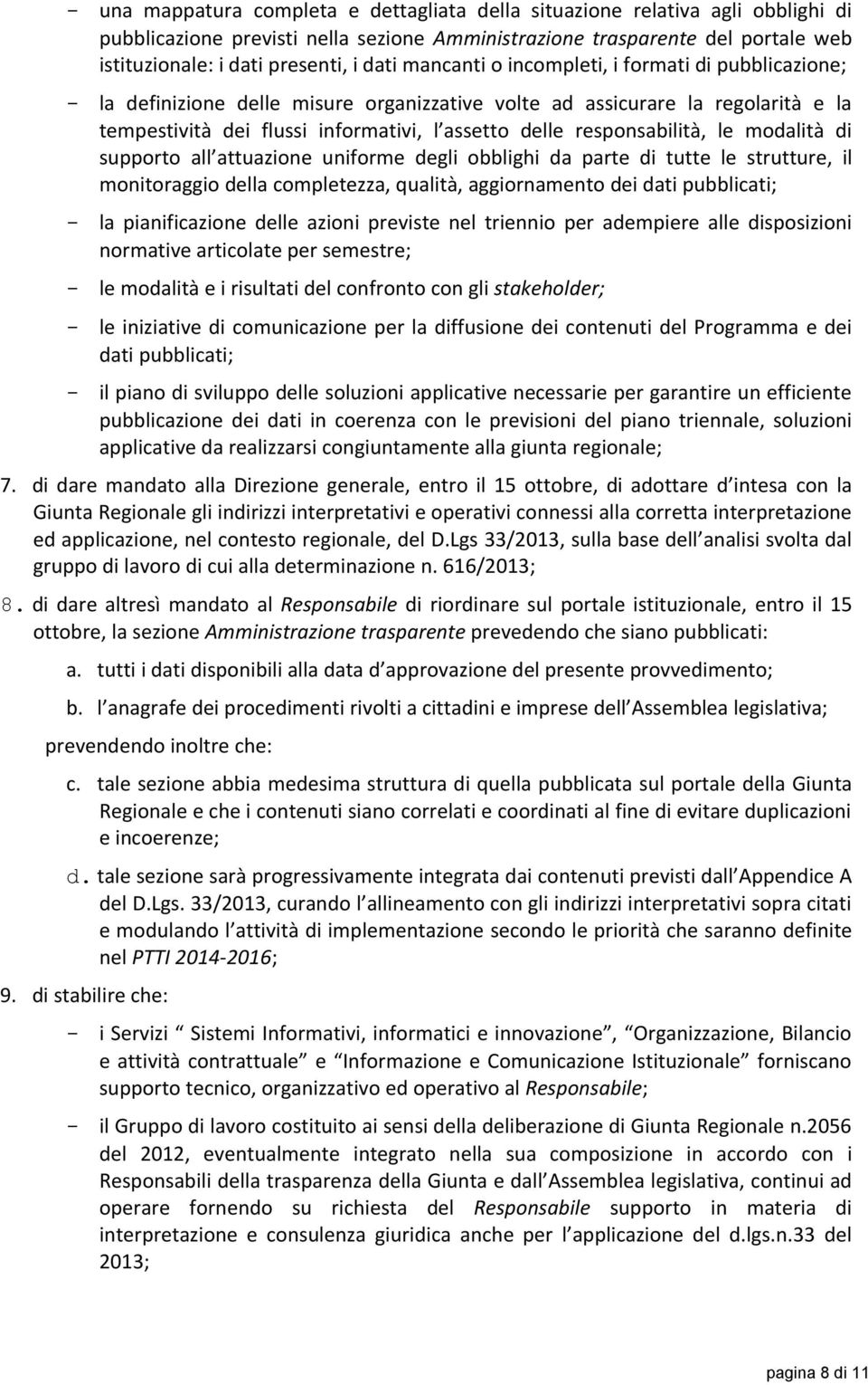 responsabilità, le modalità di supporto all attuazione uniforme degli obblighi da parte di tutte le strutture, il monitoraggio della completezza, qualità, aggiornamento dei dati pubblicati; - la