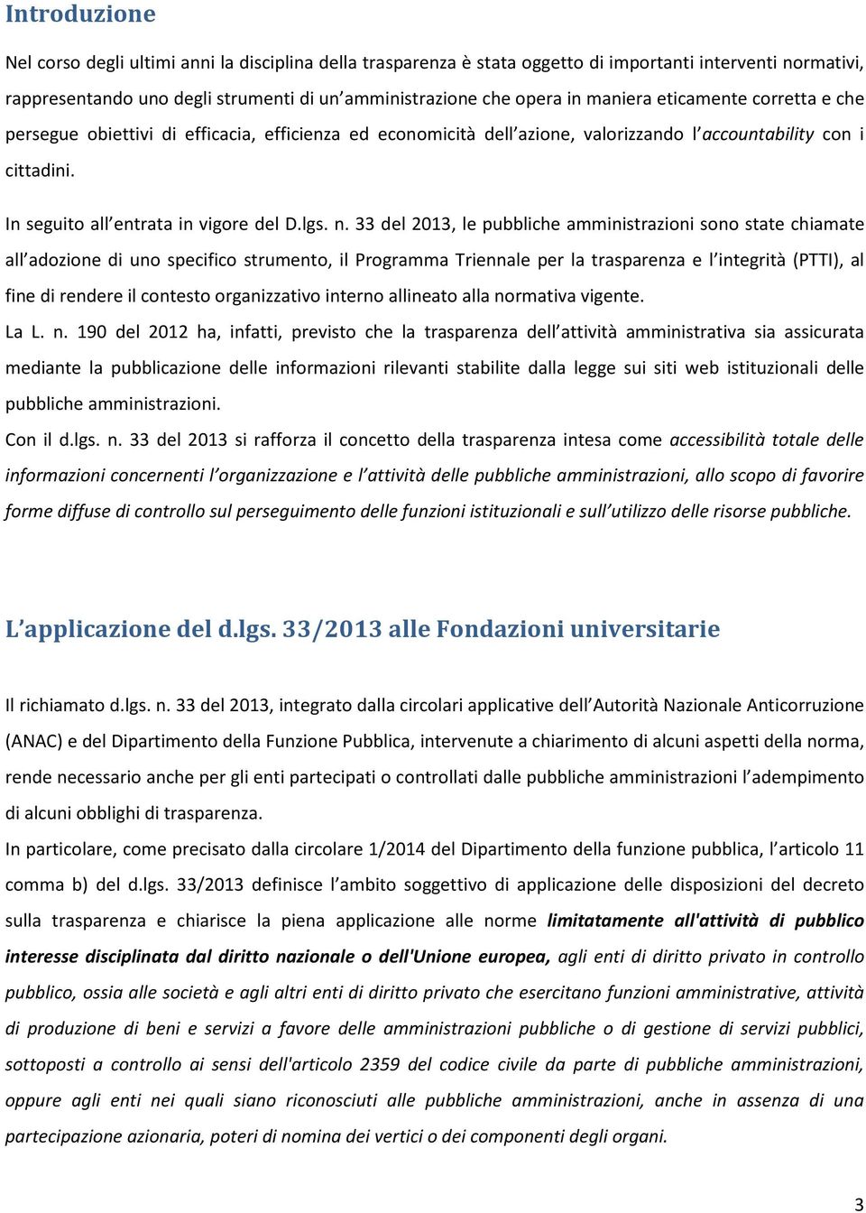 33 del 2013, le pubbliche amministrazioni sono state chiamate all adozione di uno specifico strumento, il Programma Triennale per la trasparenza e l integrità (PTTI), al fine di rendere il contesto