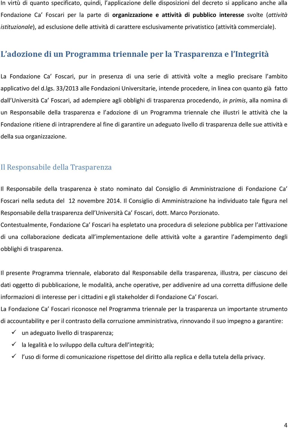 L adozione di un Programma triennale per la Trasparenza e l Integrità La Fondazione Ca Foscari, pur in presenza di una serie di attività volte a meglio precisare l ambito applicativo del d.lgs.