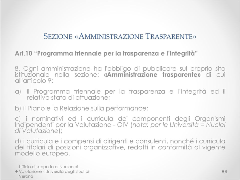 la trasparenza e l integrità ed il relativo stato di attuazione; b) il Piano e la Relazione sulla performance; c) i nominativi ed i curricula dei componenti degli Organismi