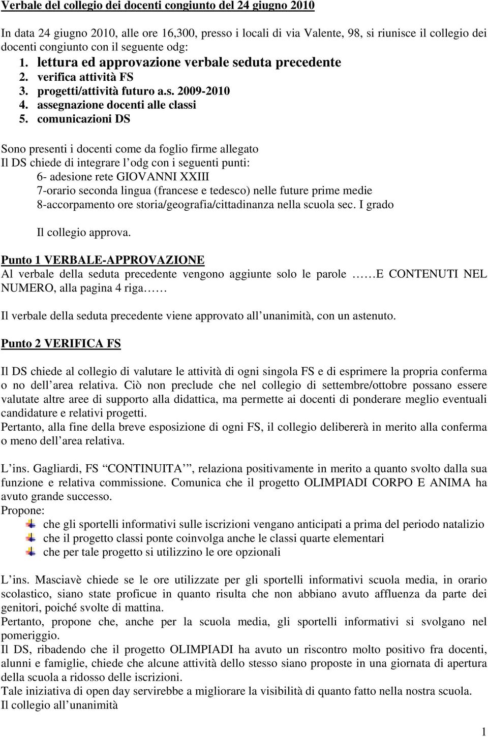 comunicazioni DS Sono presenti i docenti come da foglio firme allegato Il DS chiede di integrare l odg con i seguenti punti: 6- adesione rete GIOVANNI XXIII 7-orario seconda lingua (francese e