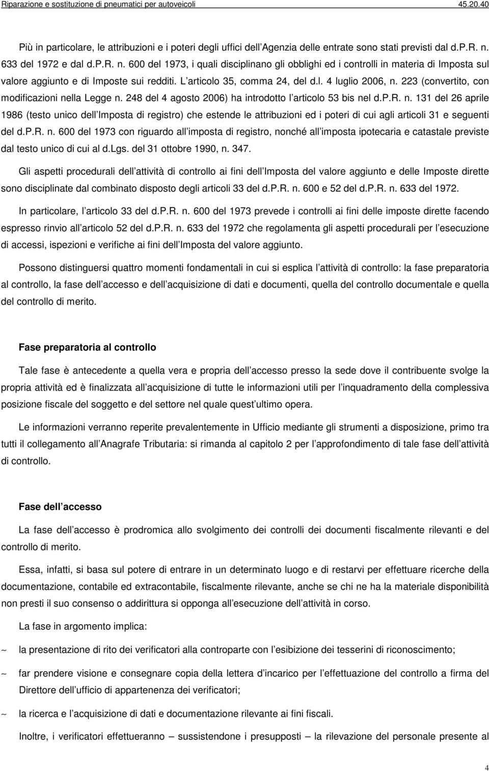 223 (convertito, con modificazioni nella Legge n. 248 del 4 agosto 2006) ha introdotto l articolo 53 bis nel d.p.r. n. 131 del 26 aprile 1986 (testo unico dell Imposta di registro) che estende le attribuzioni ed i poteri di cui agli articoli 31 e seguenti del d.