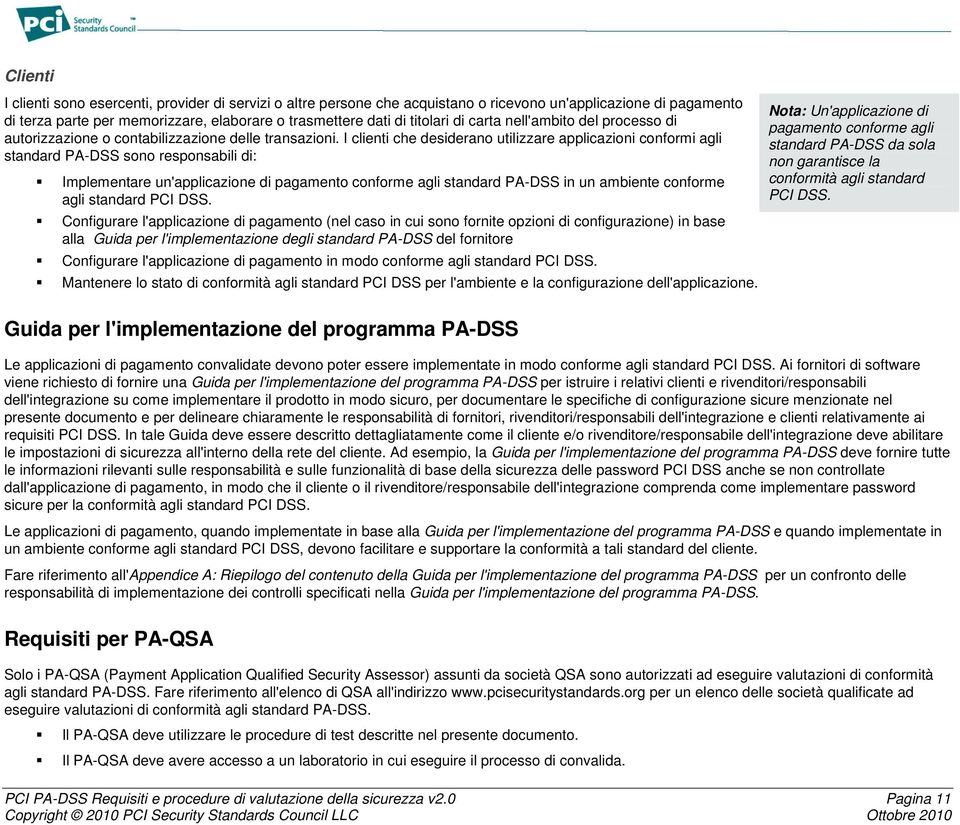 I clinti ch dsidrano utilizzar applicazioni conformi agli standard PA-DSS sono rsponsabili di: Implmntar un'applicazion di pagamnto conform agli standard PA-DSS in un ambint conform agli standard PCI