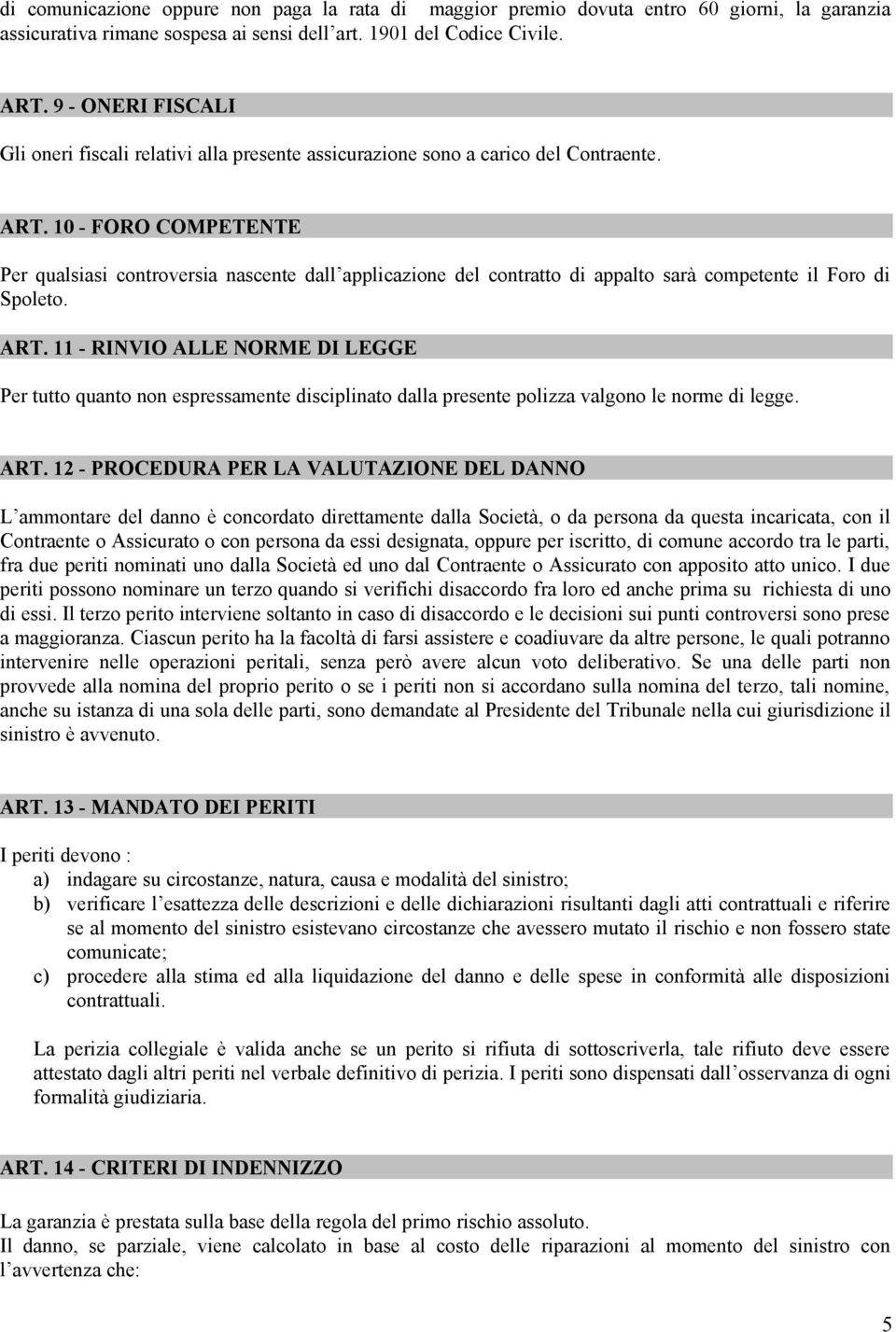 10 - FORO COMPETENTE Per qualsiasi controversia nascente dall applicazione del contratto di appalto sarà competente il Foro di Spoleto. ART.