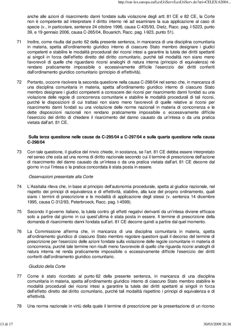 , in particolare, sentenze 24 ottobre 1996, causa C 435/93, Dietz, Racc. pag. I 5223, punto 39, e 19 gennaio 2006, causa C 265/04, Bouanich, Racc. pag. I 923, punto 51).